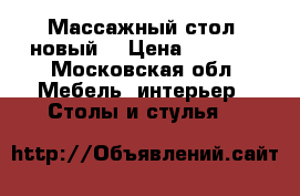 Массажный стол (новый) › Цена ­ 2 800 - Московская обл. Мебель, интерьер » Столы и стулья   